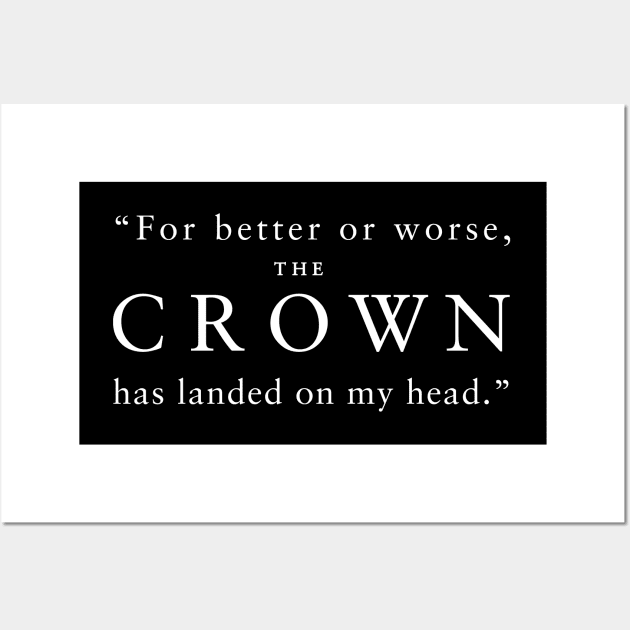 "For better or worse, The Crown has landed on my head." (White) Wall Art by TMW Design